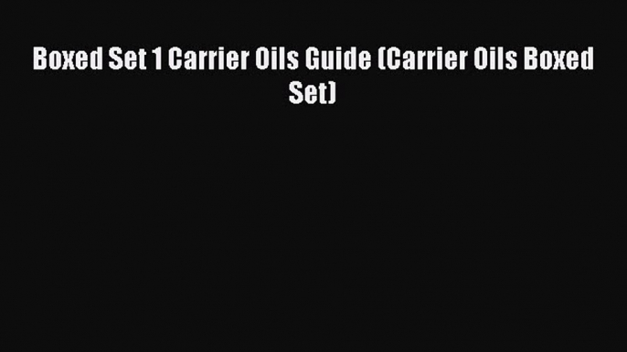 Read Boxed Set 1 Carrier Oils Guide (Carrier Oils Boxed Set) Ebook