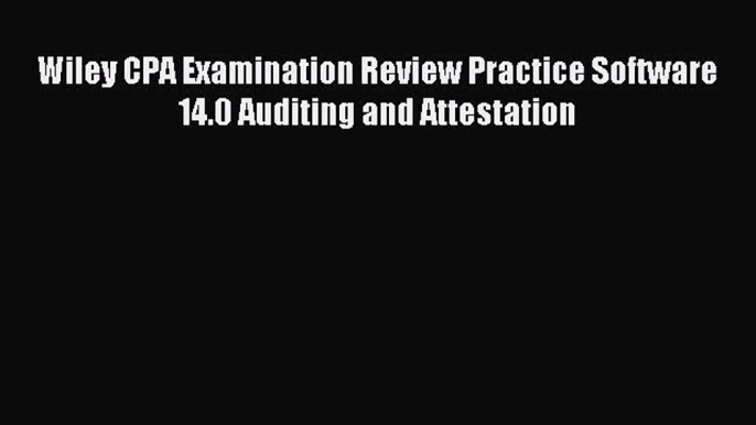 Read Wiley CPA Examination Review Practice Software 14.0 Auditing and Attestation PDF Free