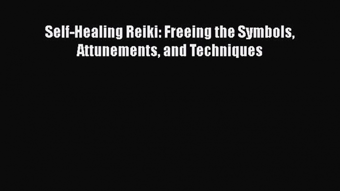 Download Self-Healing Reiki: Freeing the Symbols Attunements and Techniques Ebook