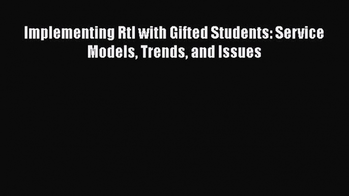 [PDF] Implementing RtI with Gifted Students: Service Models Trends and Issues [Read] Full Ebook