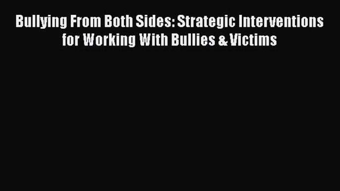 [PDF] Bullying From Both Sides: Strategic Interventions for Working With Bullies & Victims