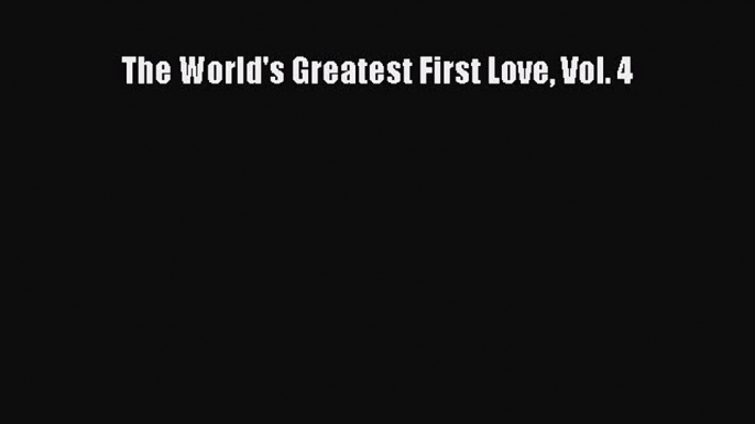 PDF The World's Greatest First Love Vol. 4  Read Online