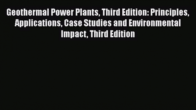 Read Geothermal Power Plants Third Edition: Principles Applications Case Studies and Environmental