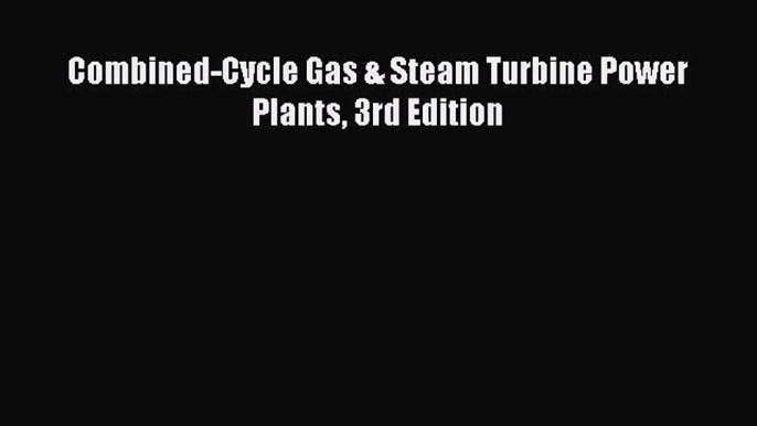 Download Combined-Cycle Gas & Steam Turbine Power Plants 3rd Edition PDF Online