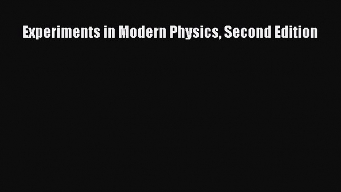 Read Experiments in Modern Physics Second Edition Ebook Free