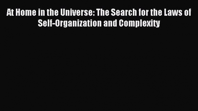 Read At Home in the Universe: The Search for the Laws of Self-Organization and Complexity Ebook