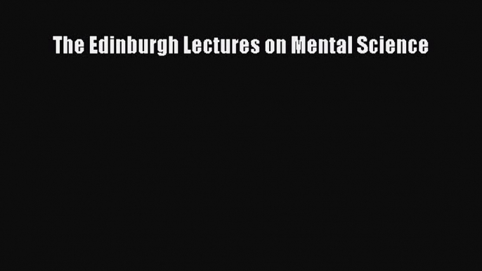 Read The Edinburgh Lectures on Mental Science Ebook Free