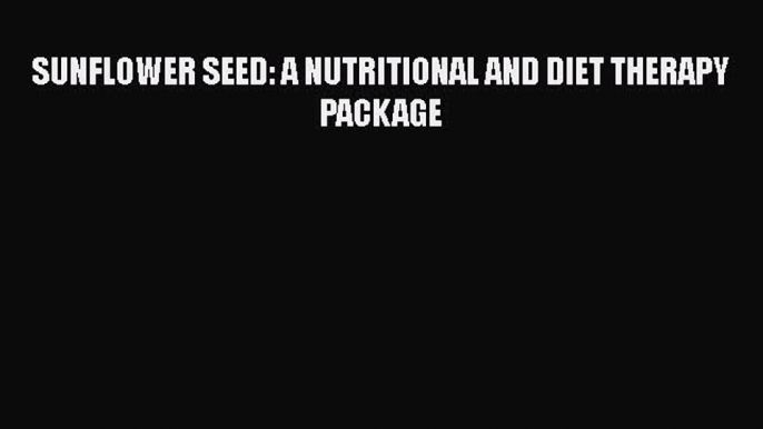 [PDF] SUNFLOWER SEED: A NUTRITIONAL AND DIET THERAPY PACKAGE [Read] Online