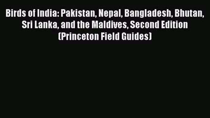 Download Birds of India: Pakistan Nepal Bangladesh Bhutan Sri Lanka and the Maldives Second