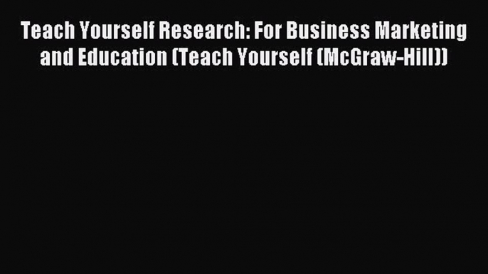 Read Teach Yourself Research: For Business Marketing and Education (Teach Yourself (McGraw-Hill))