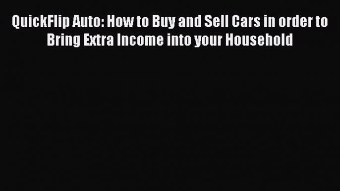 Read QuickFlip Auto: How to Buy and Sell Cars in order to Bring Extra Income into your Household