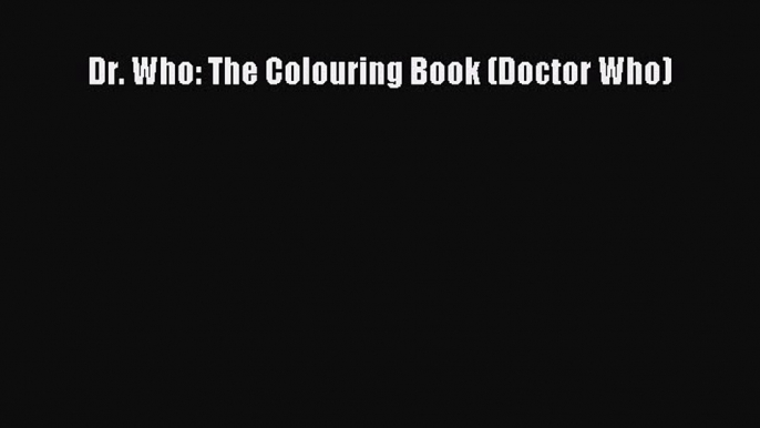 PDF Dr. Who: The Colouring Book (Doctor Who)  EBook