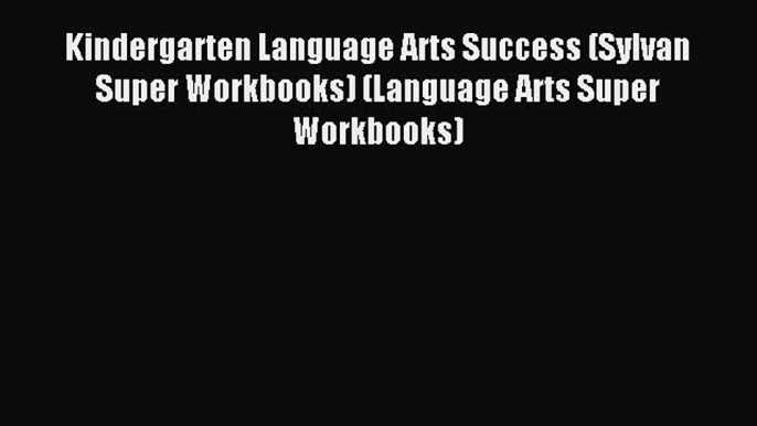 Read Kindergarten Language Arts Success (Sylvan Super Workbooks) (Language Arts Super Workbooks)