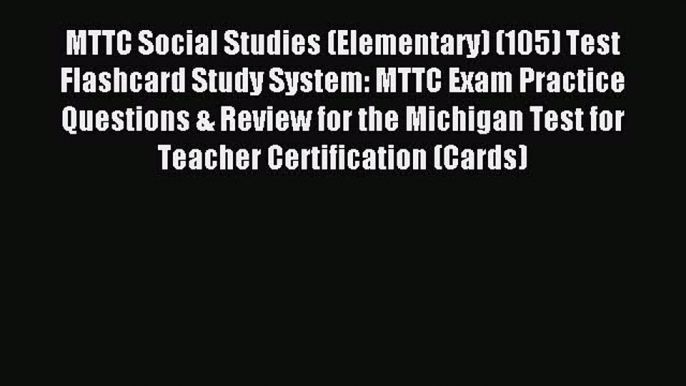 Read MTTC Social Studies (Elementary) (105) Test Flashcard Study System: MTTC Exam Practice