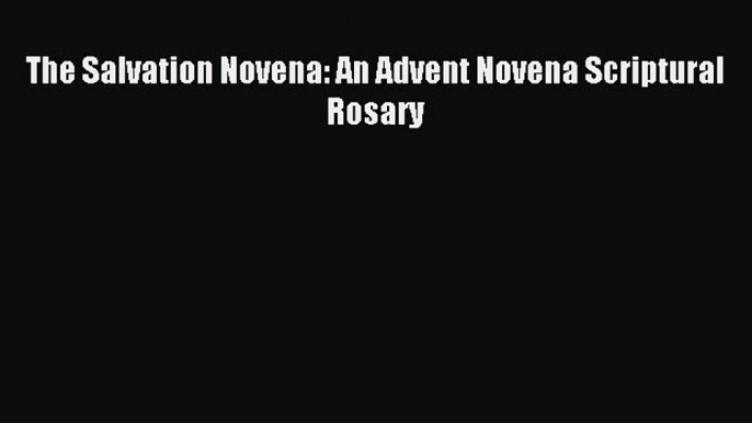 Read The Salvation Novena: An Advent Novena Scriptural Rosary PDF Free