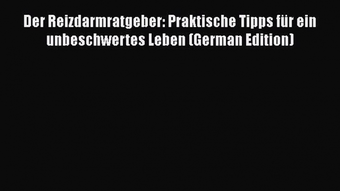 Read Der Reizdarmratgeber: Praktische Tipps für ein unbeschwertes Leben (German Edition) Ebook