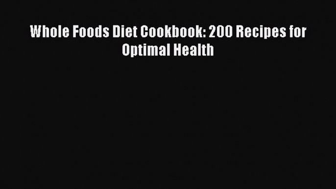 Download Whole Foods Diet Cookbook: 200 Recipes for Optimal Health PDF Online