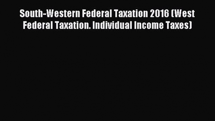 Download South-Western Federal Taxation 2016 (West Federal Taxation. Individual Income Taxes)