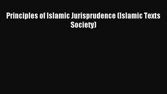 Read Principles of Islamic Jurisprudence (Islamic Texts Society) Ebook Free