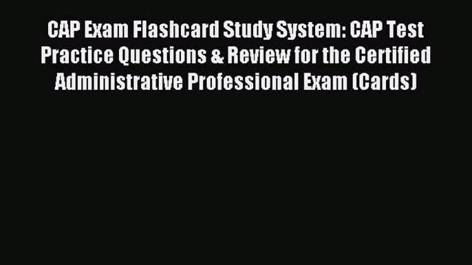 Read CAP Exam Flashcard Study System: CAP Test Practice Questions & Review for the Certified