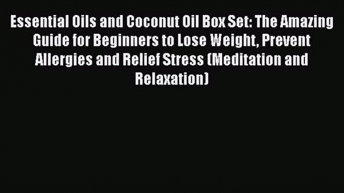 Read Essential Oils and Coconut Oil Box Set: The Amazing Guide for Beginners to Lose Weight