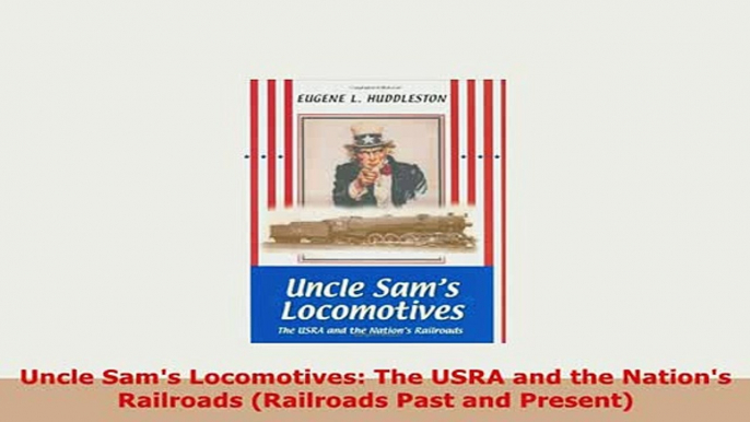 PDF  Uncle Sams Locomotives The USRA and the Nations Railroads Railroads Past and Present PDF Online