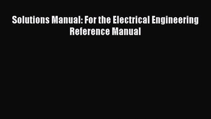 PDF Solutions Manual: For the Electrical Engineering Reference Manual  Read Online