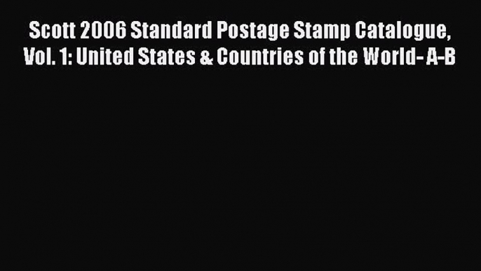 Read Scott 2006 Standard Postage Stamp Catalogue Vol. 1: United States & Countries of the World-