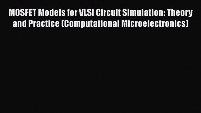 PDF MOSFET Models for VLSI Circuit Simulation: Theory and Practice (Computational Microelectronics)