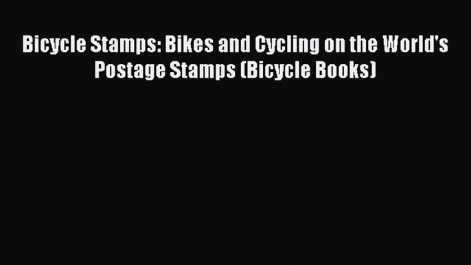 Download Bicycle Stamps: Bikes and Cycling on the World's Postage Stamps (Bicycle Books) Ebook