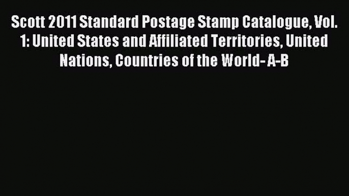 Download Scott 2011 Standard Postage Stamp Catalogue Vol. 1: United States and Affiliated Territories