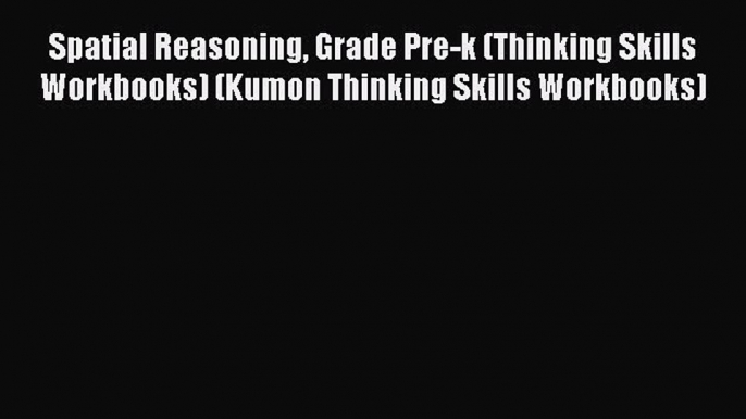 Download Spatial Reasoning Grade Pre-k (Thinking Skills Workbooks) (Kumon Thinking Skills Workbooks)