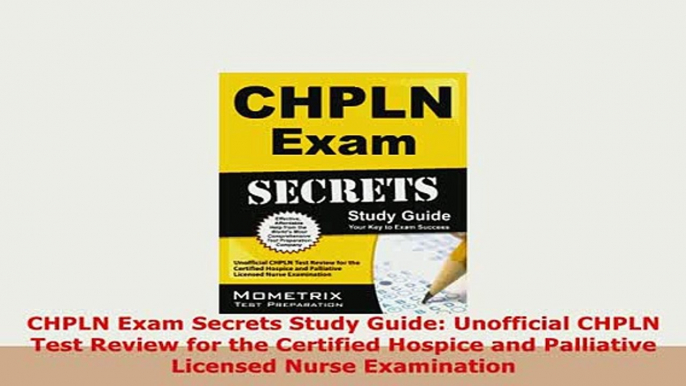 Download  CHPLN Exam Secrets Study Guide Unofficial CHPLN Test Review for the Certified Hospice and Read Online