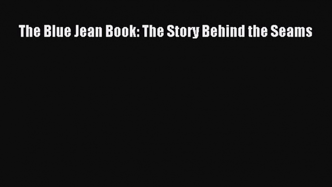 Read The Blue Jean Book: The Story Behind the Seams Ebook Free