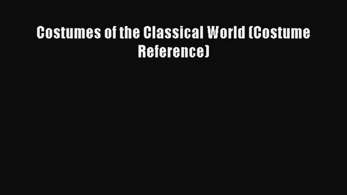 Read Costumes of the Classical World (Costume Reference) Ebook Free