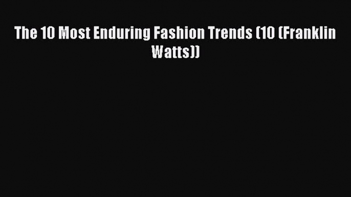 Read The 10 Most Enduring Fashion Trends (10 (Franklin Watts)) Ebook Free