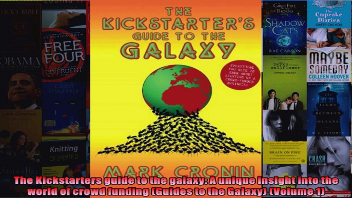 The Kickstarters guide to the galaxy A unique insight into the world of crowd funding