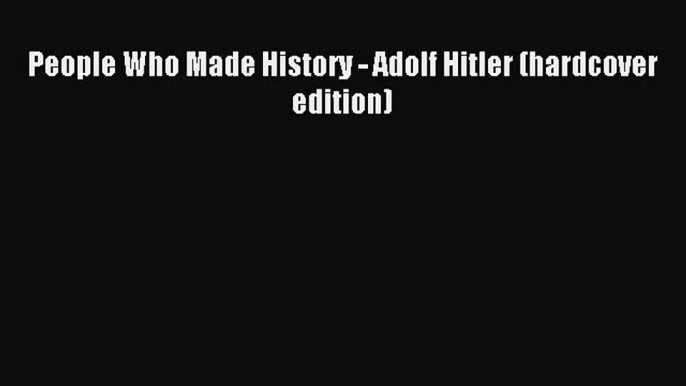 Read People Who Made History - Adolf Hitler (hardcover edition) Ebook Free