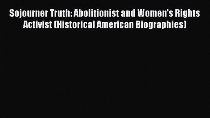 Read Sojourner Truth: Abolitionist and Women's Rights Activist (Historical American Biographies)