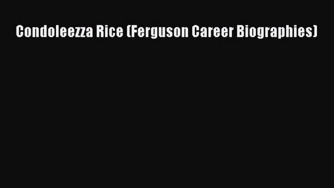 Read Condoleezza Rice (Ferguson Career Biographies) Ebook Free