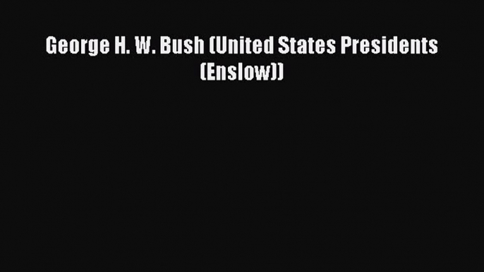 Download George H. W. Bush (United States Presidents (Enslow)) PDF Free