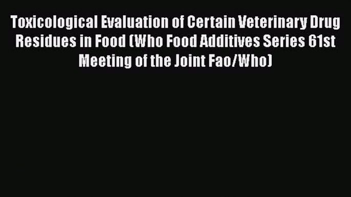 [PDF] Toxicological Evaluation of Certain Veterinary Drug Residues in Food (WHO Food Additives