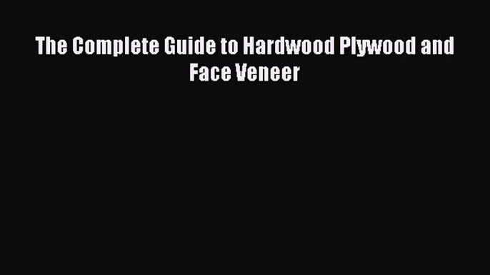 [Download PDF] The Complete Guide to Hardwood Plywood and Face Veneer Ebook Free