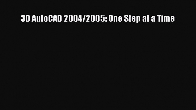 Read ‪3D AutoCAD 2004/2005: One Step at a Time‬ Ebook Free