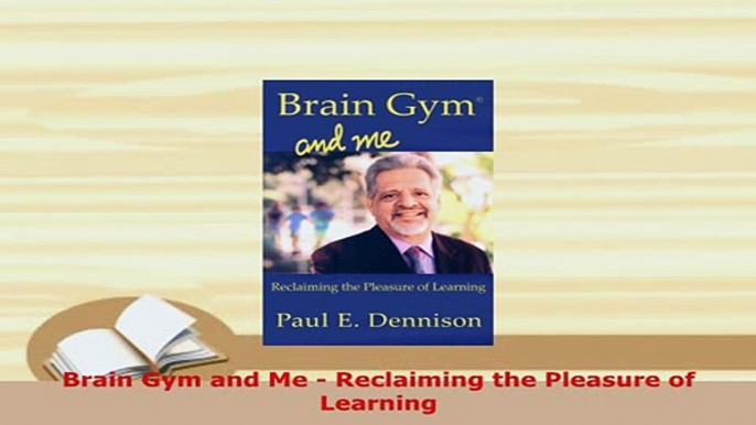 PDF  Brain Gym and Me  Reclaiming the Pleasure of Learning Read Online