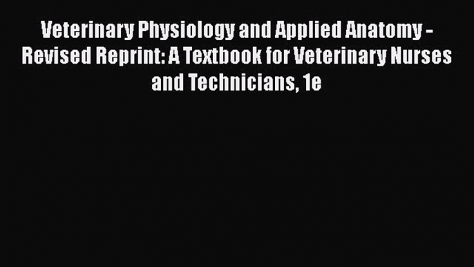 PDF Veterinary Physiology and Applied Anatomy - Revised Reprint: A Textbook for Veterinary