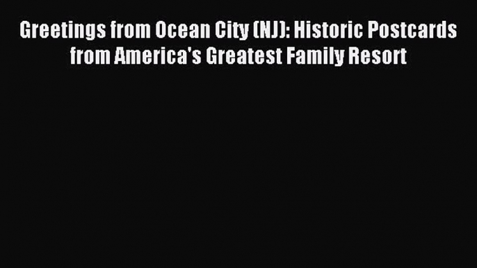 Read Greetings from Ocean City (NJ): Historic Postcards from America's Greatest Family Resort