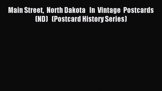 Download Main Street  North Dakota   In  Vintage  Postcards   (ND)   (Postcard History Series)