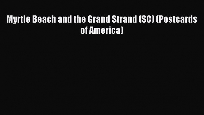 Read Myrtle Beach and the Grand Strand (SC) (Postcards of America) Ebook Free