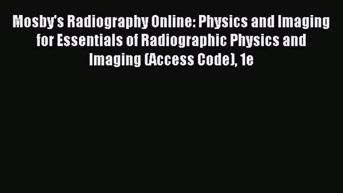 Read Mosby's Radiography Online: Physics and Imaging for Essentials of Radiographic Physics